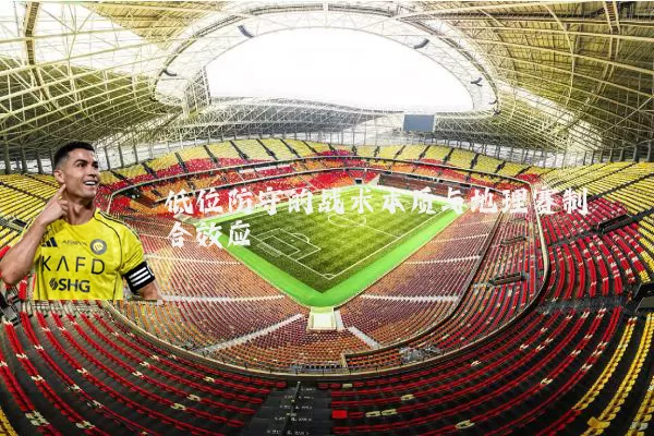 低位防守的战术本质与地理赛制耦合效应