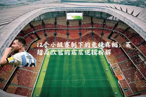 12个小组赛制下的竞技真相:英超与欧冠的底层逻辑拆解