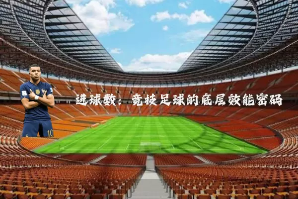 进球数:竞技足球的底层效能密码