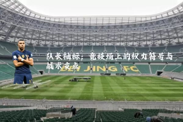 队长袖标:竞技场上的权力符号与战术支点