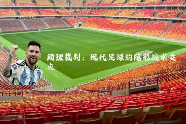 助理裁判:现代足球的隐形战术支点