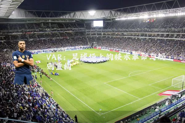 VAR:足球场上的技术革命与规则重构