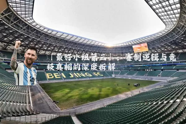 「最好小组第三」:赛制逻辑与竞技真相的深度拆解