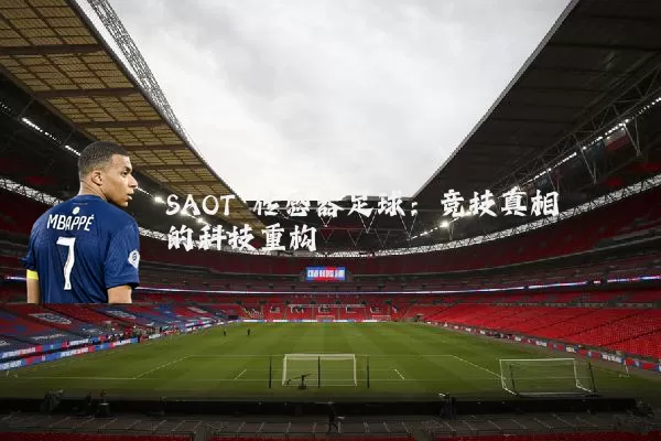 SAOT 传感器足球:竞技真相的科技重构