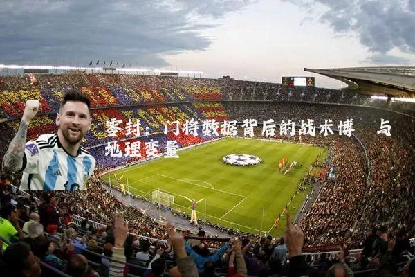 零封：门将数据背后的战术博弈与地理变量